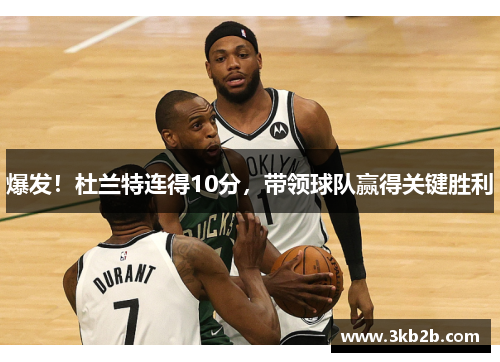 爆发！杜兰特连得10分，带领球队赢得关键胜利